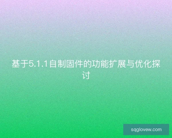 基于5.1.1自制固件的功能扩展与优化探讨