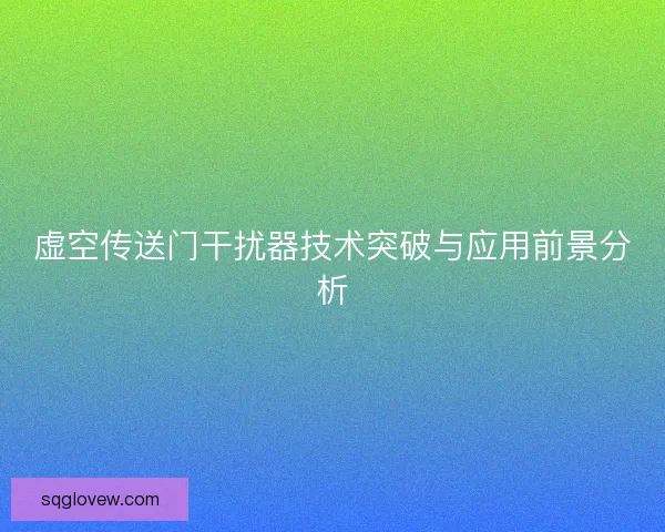 虚空传送门干扰器技术突破与应用前景分析