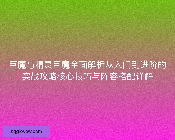 巨魔与精灵巨魔全面解析从入门到进阶的实战攻略核心技巧与阵容搭配详解