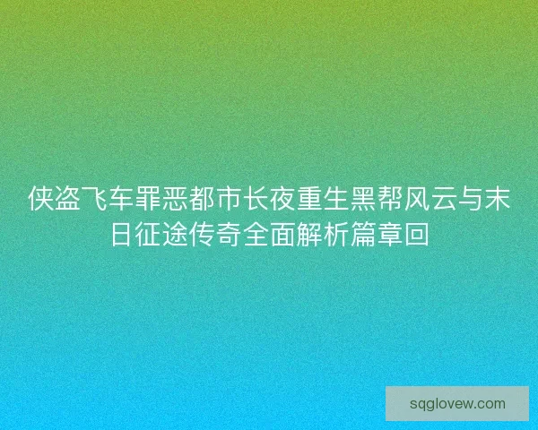 侠盗飞车罪恶都市长夜重生黑帮风云与末日征途传奇全面解析篇章回