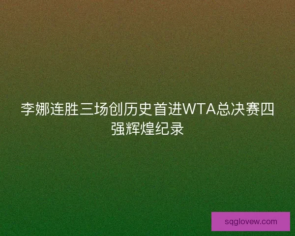 李娜连胜三场创历史首进WTA总决赛四强辉煌纪录